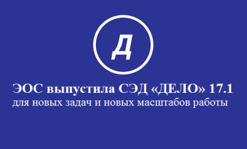 ЭОС выпустила СЭД «ДЕЛО» 17.1 для новых задач и новых масштабов работы