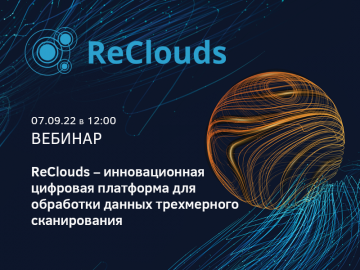 Вебинар 07.09 «ReClouds – инновационная цифровая платформа для обработки данных трехмерного сканирования»